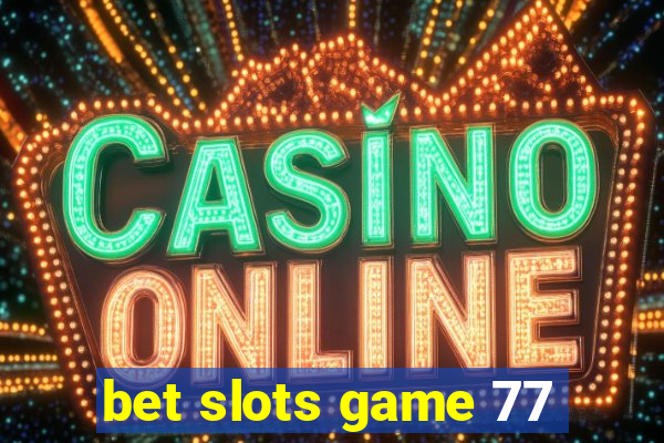 bet slots game 77